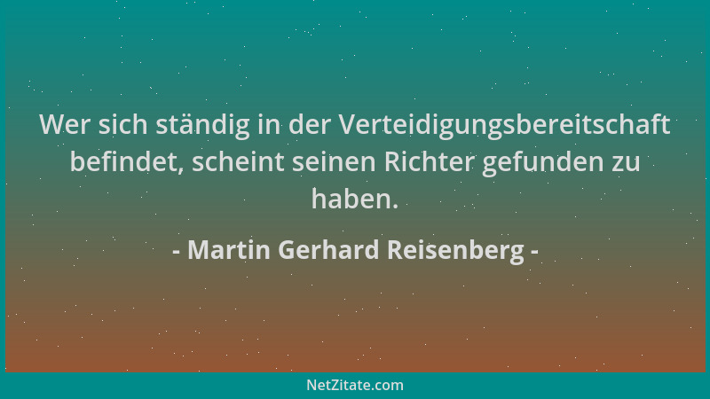 Martin Gerhard Reisenberg - Wer sich ständig in der Verteidigungsbereitschaft befindet, scheint seinen Richter gefunden zu...