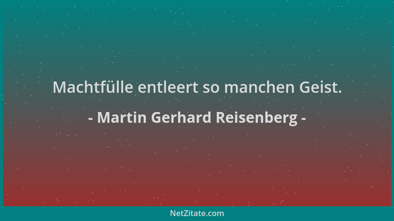Martin Gerhard Reisenberg - Machtfülle entleert so manchen Geist....