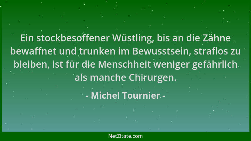 Michel Tournier - Ein stockbesoffener Wüstling, bis an die Zähne bewaffnet und trunken im Bewusstsein, straflos zu bleiben,...
