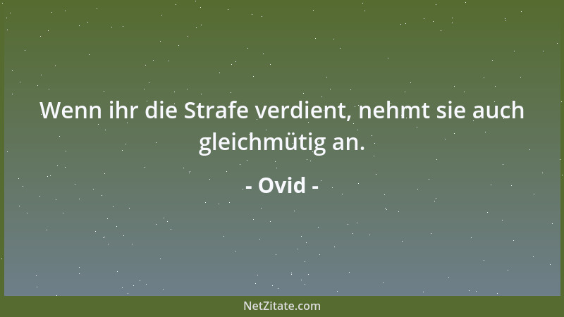 Ovid - Wenn ihr die Strafe verdient, nehmt sie auch gleichmütig an....