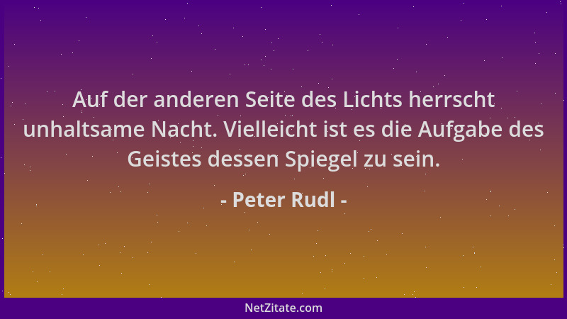 Peter Rudl - Auf der anderen Seite des Lichts herrscht unhaltsame Nacht. Vielleicht ist es die Aufgabe des Geistes dessen S...