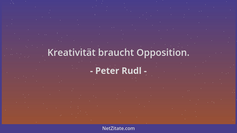 Peter Rudl - Kreativität braucht Opposition....