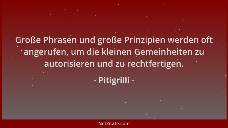 Pitigrilli - Große Phrasen und große Prinzipien werden oft angerufen, um die kleinen Gemeinheiten zu autorisieren und zu re...