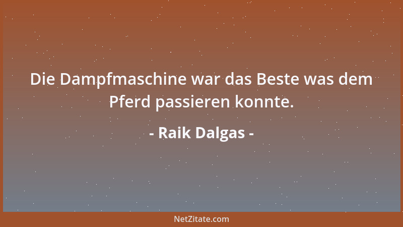 Raik Dalgas - Die Dampfmaschine war das Beste was dem Pferd passieren konnte....
