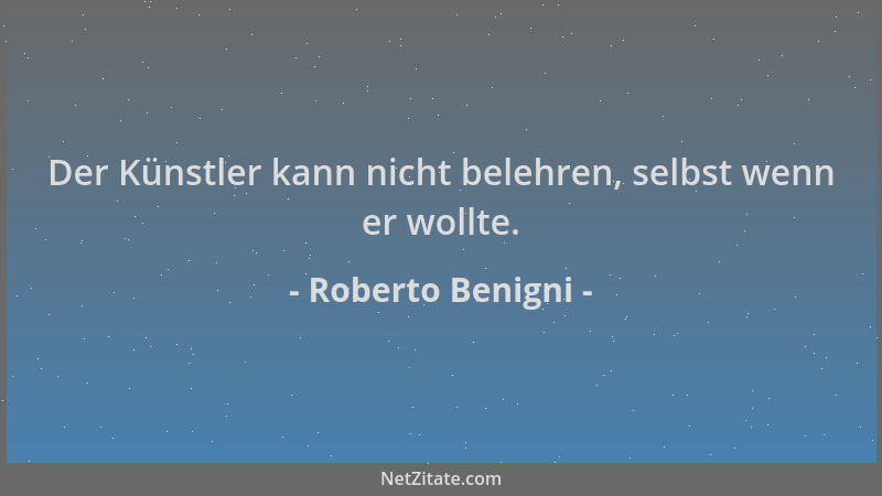 Roberto Benigni - Der Künstler kann nicht belehren, selbst wenn er wollte....