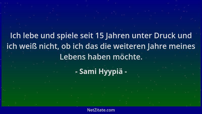 Sami Hyypiä - Ich lebe und spiele seit 15 Jahren unter Druck und ich weiß nicht, ob ich das die weiteren Jahre meines Leben...