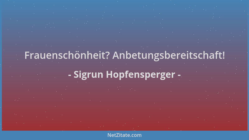 Sigrun Hopfensperger - Frauenschönheit? Anbetungsbereitschaft!...