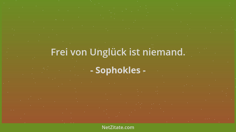 Sophokles - Frei von Unglück ist niemand....