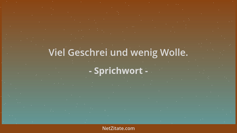 Sprichwort - Viel Geschrei und wenig Wolle....