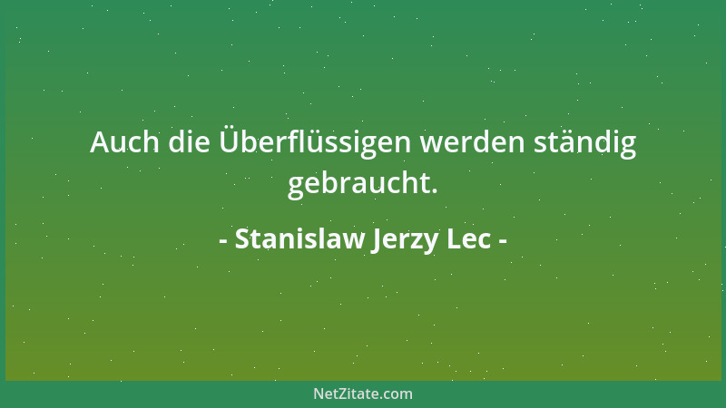 Stanislaw Jerzy Lec - Auch die Überflüssigen werden ständig gebraucht....