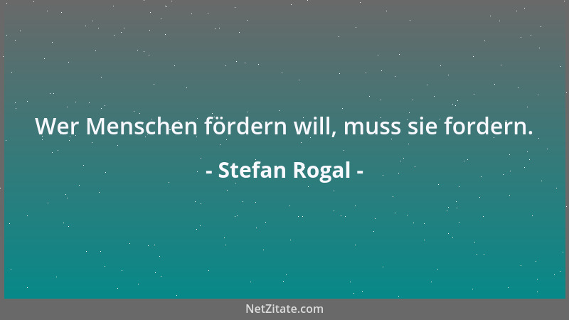 Stefan Rogal - Wer Menschen fördern will, muss sie fordern....