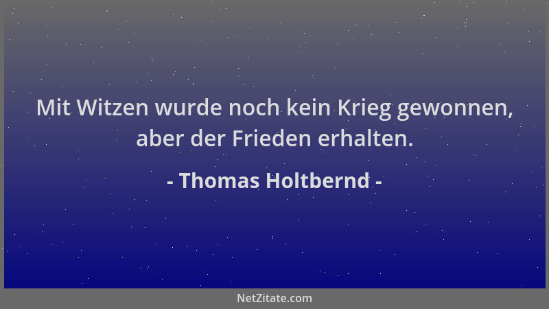 Thomas Holtbernd - Mit Witzen wurde noch kein Krieg gewonnen, aber der Frieden erhalten....
