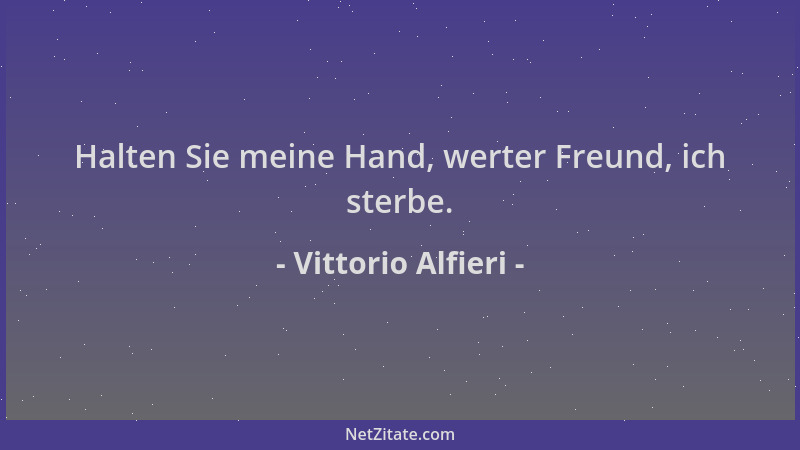 Vittorio Alfieri - Halten Sie meine Hand, werter Freund, ich sterbe....