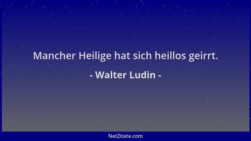 Walter Ludin - Mancher Heilige hat sich heillos geirrt....