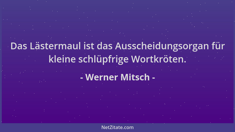 Werner Mitsch - Das Lästermaul ist das Ausscheidungsorgan für kleine schlüpfrige Wortkröten....