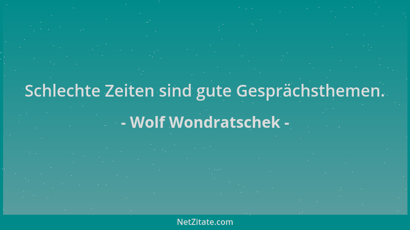 Wolf Wondratschek - Schlechte Zeiten sind gute Gesprächsthemen....