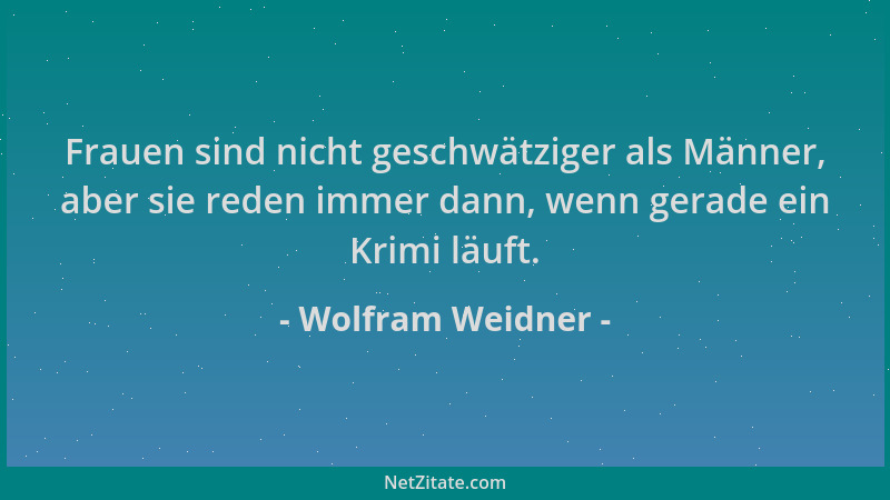 Wolfram Weidner - Frauen sind nicht geschwätziger als Männer, aber sie reden immer dann, wenn gerade ein Krimi läuft....