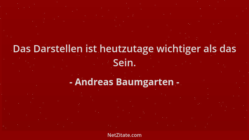 Andreas Baumgarten - Das Darstellen ist heutzutage wichtiger als das Sein....
