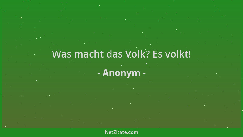 Anonym - Was macht das Volk? Es volkt!...