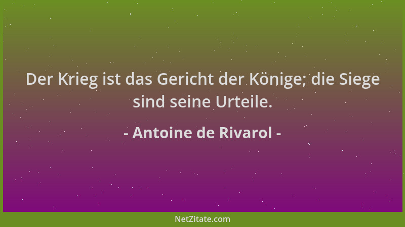 Antoine de Rivarol - Der Krieg ist das Gericht der Könige; die Siege sind seine Urteile....