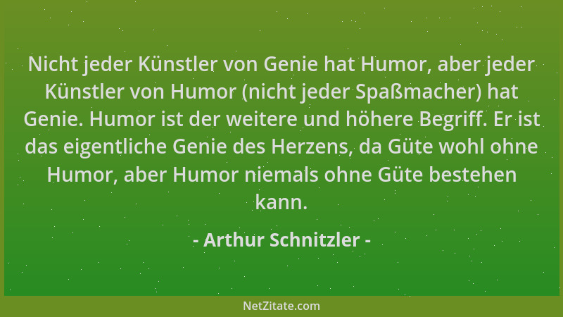 Arthur Schnitzler - Nicht jeder Künstler von Genie hat Humor, aber jeder Künstler von Humor (nicht jeder Spaßmacher) hat Ge...