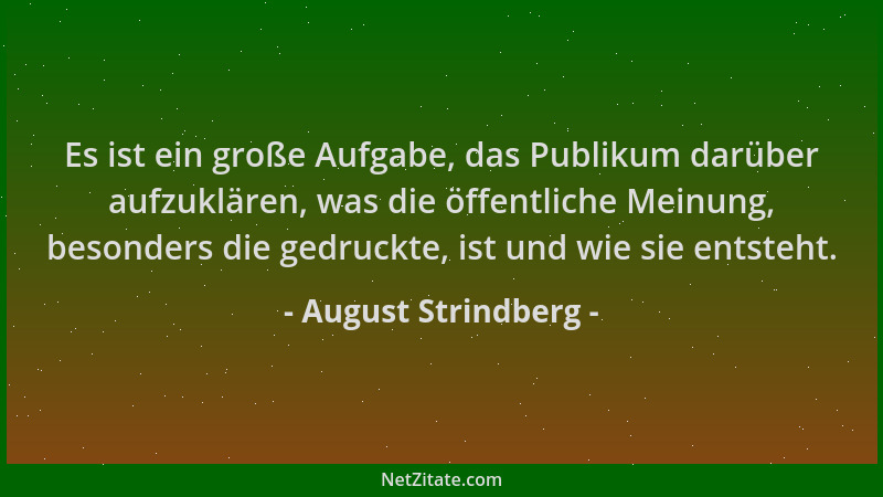 August Strindberg - Es ist ein große Aufgabe, das Publikum darüber aufzuklären, was die öffentliche Meinung, besonders die...