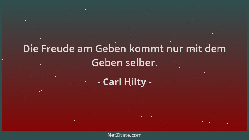 Carl Hilty - Die Freude am Geben kommt nur mit dem Geben selber....