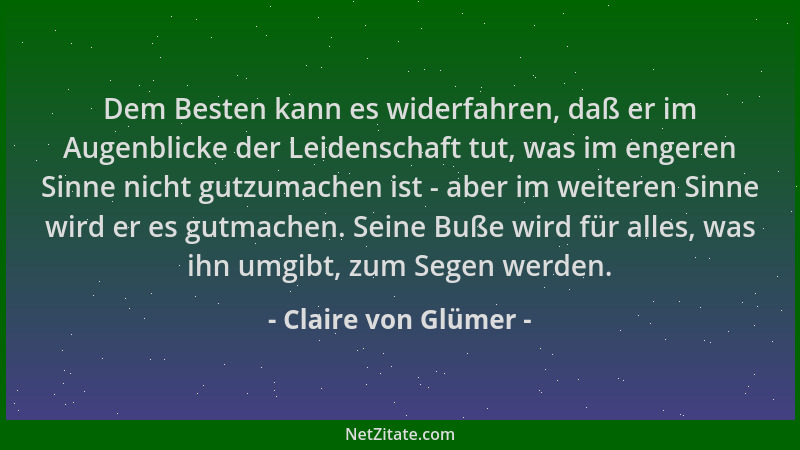 Claire von Glümer - Dem Besten kann es widerfahren, daß er im Augenblicke der Leidenschaft tut, was im engeren Sinne nicht...