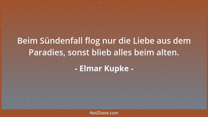 Elmar Kupke - Beim Sündenfall flog nur die Liebe aus dem Paradies, sonst blieb alles beim alten....
