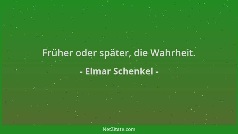 Elmar Schenkel - Früher oder später, die Wahrheit....