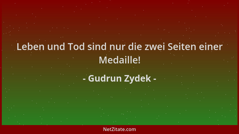 Gudrun Zydek - Leben und Tod sind nur die zwei Seiten einer Medaille!...