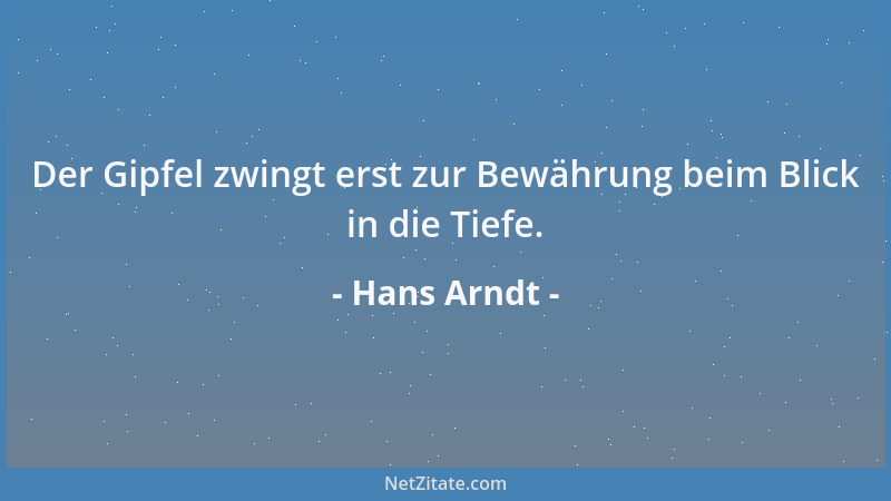 Hans Arndt - Der Gipfel zwingt erst zur Bewährung beim Blick in die Tiefe....