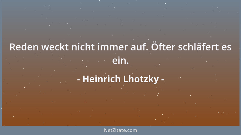 Heinrich Lhotzky - Reden weckt nicht immer auf. Öfter schläfert es ein....