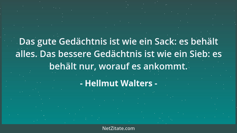 Hellmut Walters - Das gute Gedächtnis ist wie ein Sack: es behält alles. Das bessere Gedächtnis ist wie ein Sieb: es behält...