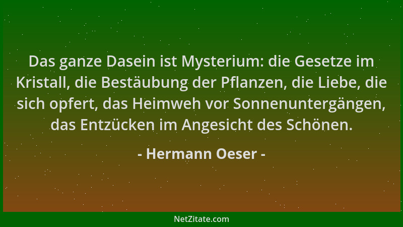 Hermann Oeser - Das ganze Dasein ist Mysterium: die Gesetze im Kristall, die Bestäubung der Pflanzen, die Liebe, die sich o...