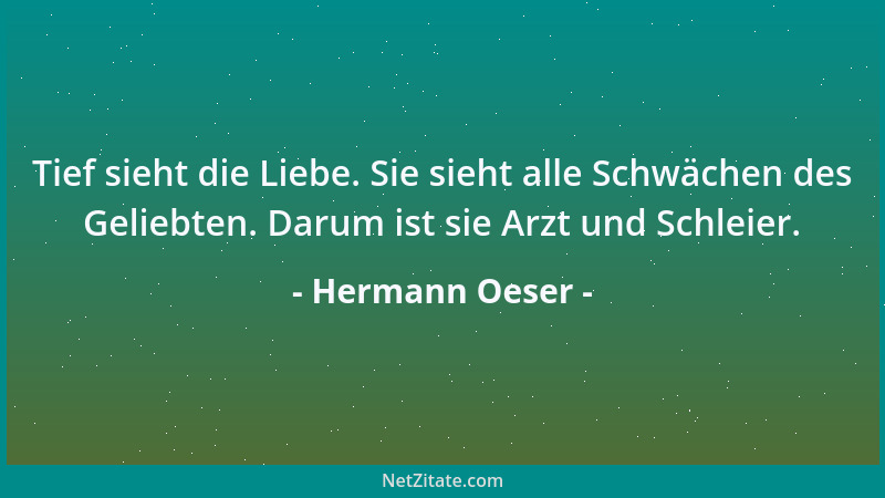 Hermann Oeser - Tief sieht die Liebe. Sie sieht alle Schwächen des Geliebten. Darum ist sie Arzt und Schleier....