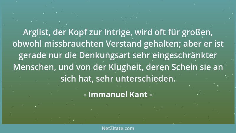 Immanuel Kant - Arglist, der Kopf zur Intrige, wird oft für großen, obwohl missbrauchten Verstand gehalten; aber er ist ger...