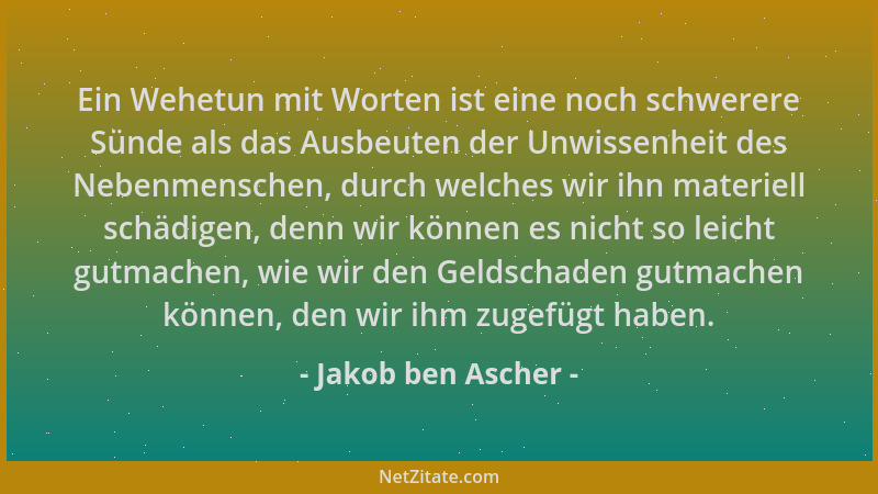 Jakob ben Ascher - Ein Wehetun mit Worten ist eine noch schwerere Sünde als das Ausbeuten der Unwissenheit des Nebenmensche...