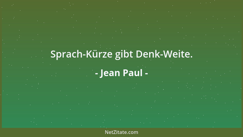 Jean Paul - Sprach-Kürze gibt Denk-Weite....