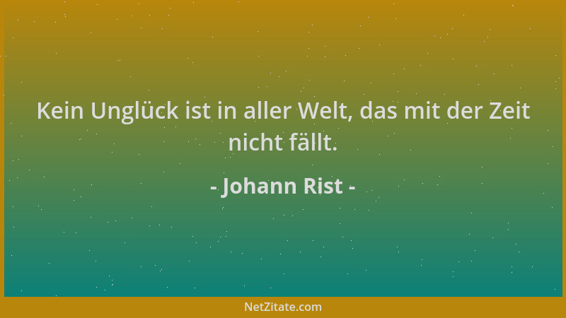 Johann Rist - Kein Unglück ist in aller Welt, das mit der Zeit nicht fällt....