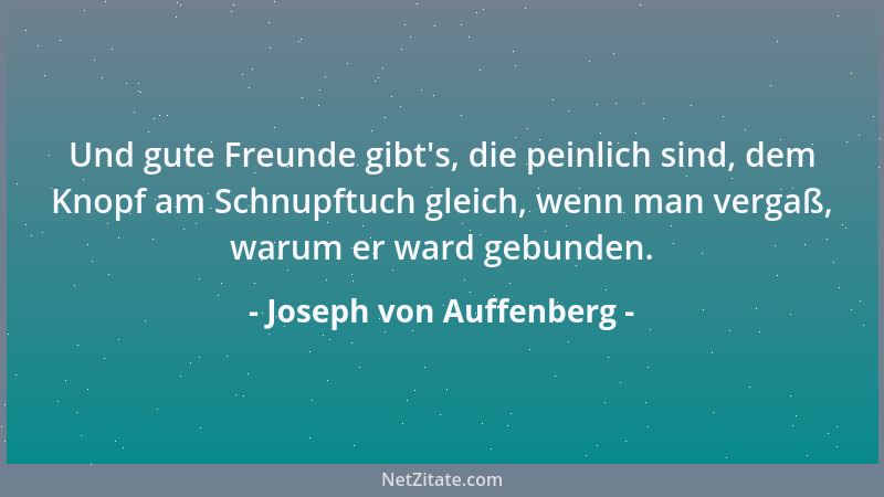 Joseph von Auffenberg - Und gute Freunde gibt 's, die peinlich sind, dem Knopf am Schnupftuch gleich, wenn man vergaß, warum...