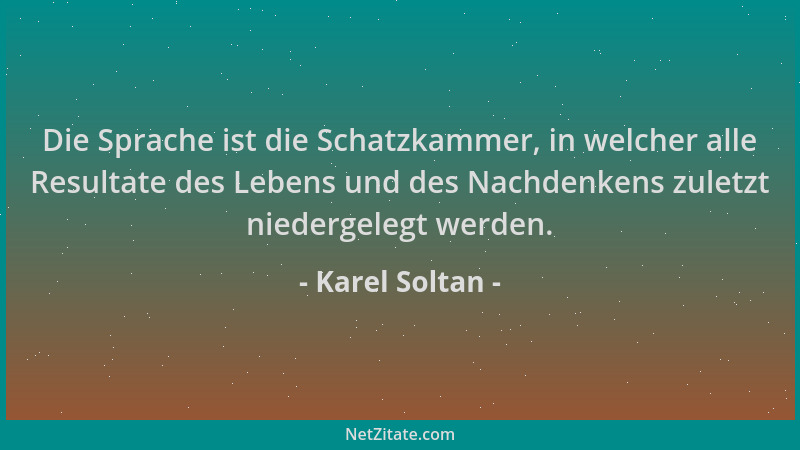 Karel Soltan - Die Sprache ist die Schatzkammer, in welcher alle Resultate des Lebens und des Nachdenkens zuletzt niedergel...