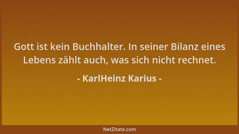 KarlHeinz Karius - Gott ist kein Buchhalter. In seiner Bilanz eines Lebens zählt auch, was sich nicht rechnet....