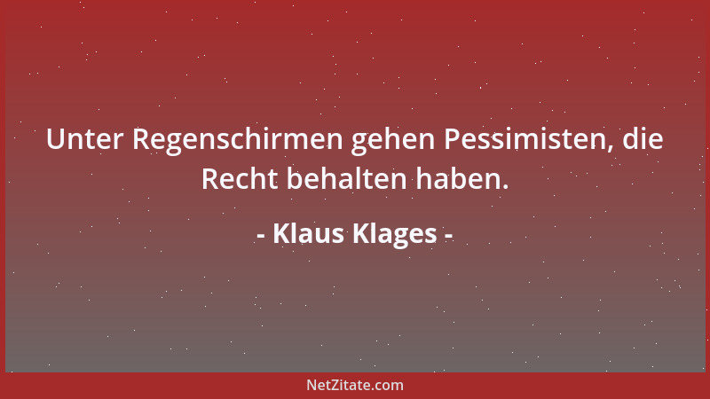 Klaus Klages - Unter Regenschirmen gehen Pessimisten, die Recht behalten haben....