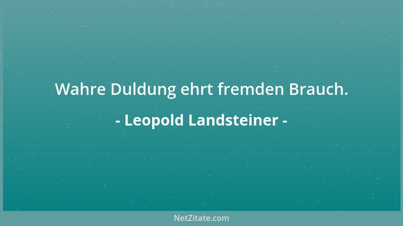 Leopold Landsteiner - Wahre Duldung ehrt fremden Brauch....