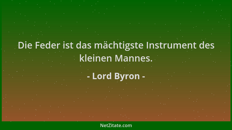 Lord Byron - Die Feder ist das mächtigste Instrument des kleinen Mannes....