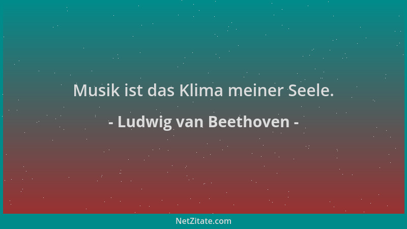 Ludwig van Beethoven - Musik ist das Klima meiner Seele....