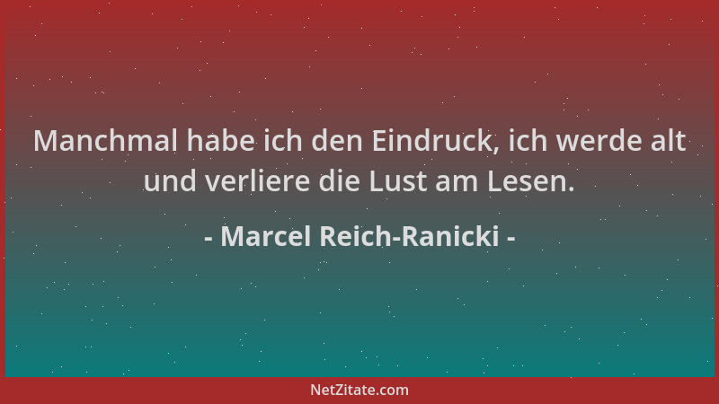 Marcel Reich-Ranicki - Manchmal habe ich den Eindruck, ich werde alt und verliere die Lust am Lesen....