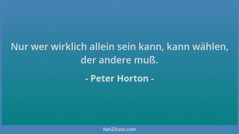Peter Horton - Nur wer wirklich allein sein kann, kann wählen, der andere muß....