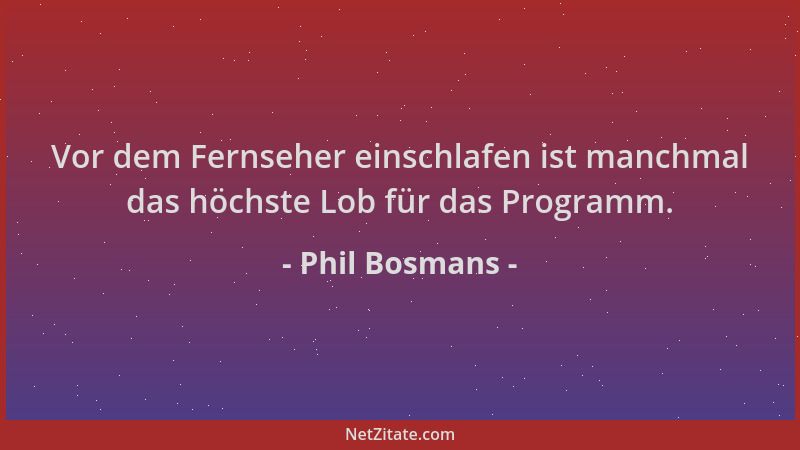 Phil Bosmans - Vor dem Fernseher einschlafen ist manchmal das höchste Lob für das Programm....